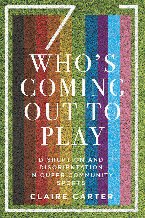 Cover of Claire Carter's book, "Who's coming out to play: Disruption and disorientation in queer community sports".